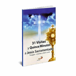 31 VISITAS AL SMO SACRAMENTO 31 VISITAS Y QUINCE MINUTOS A JESUS SAGRAMENTADOS
