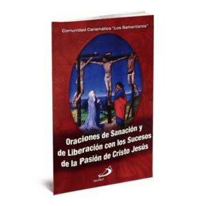 ORACIONES DE LIBERACION CUARESMA ORACIONES DE SANACION Y LIBERACION CON LOS SUCESOS DE LA PASION DE CRISTO JESUS